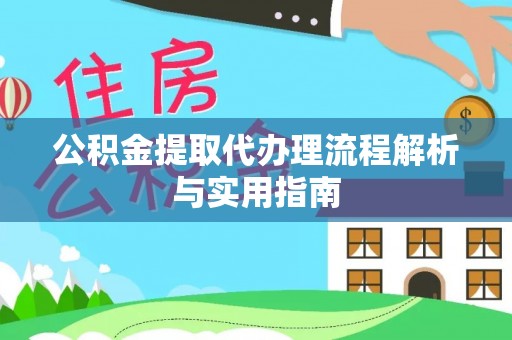 淳安公积金提取代办理流程解析与实用指南
