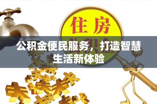淳安公积金便民服务，打造智慧生活新体验