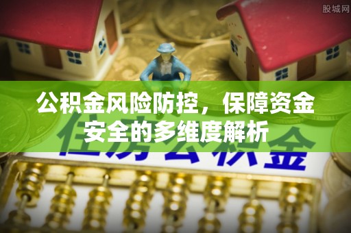 淳安公积金风险防控，保障资金安全的多维度解析